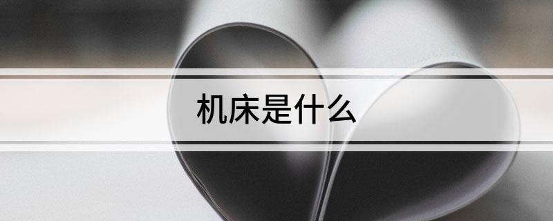 機床是什九游體育官網么